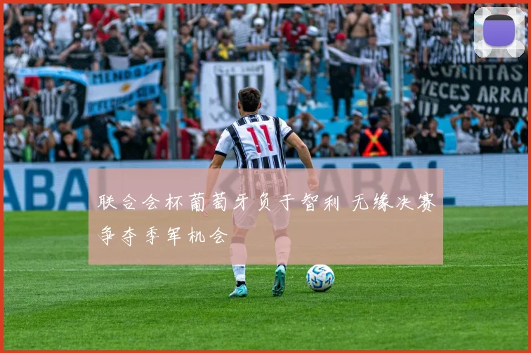 联合会杯葡萄牙负于智利 无缘决赛争夺季军机会