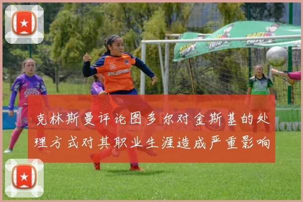 克林斯曼评论图多尔对金斯基的处理方式对其职业生涯造成严重影响